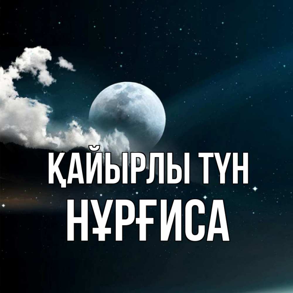 Күн сайын ашық хат с именем, НҰРҒИСА Қайырлы түн облака в лунном свете Онлайн тегін жүктеп алу тілектері бар керемет карта 