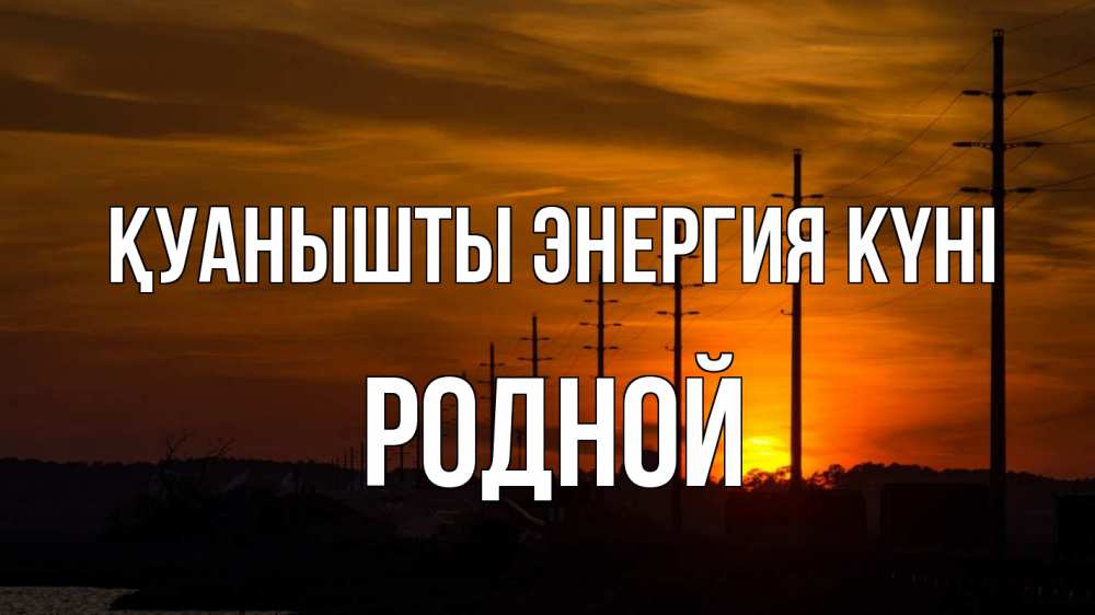 Күн сайын ашық хат с именем, Родной Қуанышты энергия күні столбы провода закат Онлайн тегін жүктеп алу тілектері бар керемет карта 