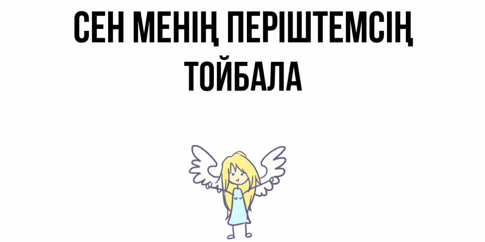 Күн сайын ашық хат с именем, ТОЙБАЛА Сен менің періштемсің ангел Онлайн тегін жүктеп алу тілектері бар керемет карта 