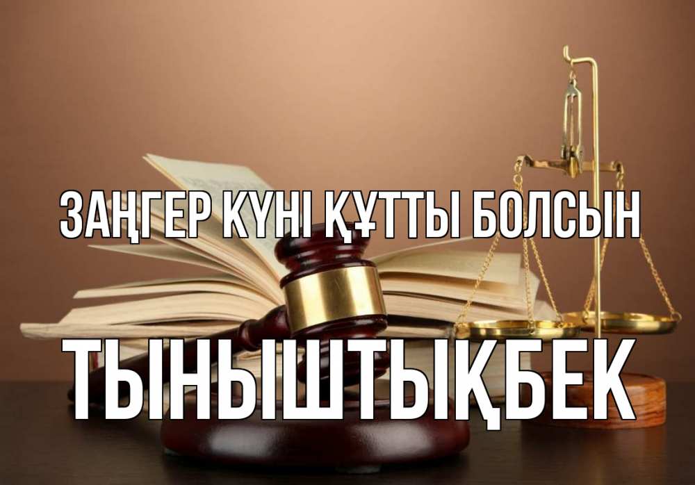 Күн сайын ашық хат с именем, ТЫНЫШТЫҚБЕК Заңгер күні құтты болсын с днем юриста Онлайн тегін жүктеп алу тілектері бар керемет карта 