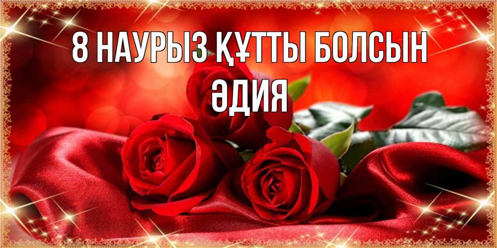 Күн сайын ашық хат с именем, ӘДИЯ 8 наурыз құтты болсын открытка красного цвета с розами на 8 марта Онлайн тегін жүктеп алу тілектері бар керемет карта 