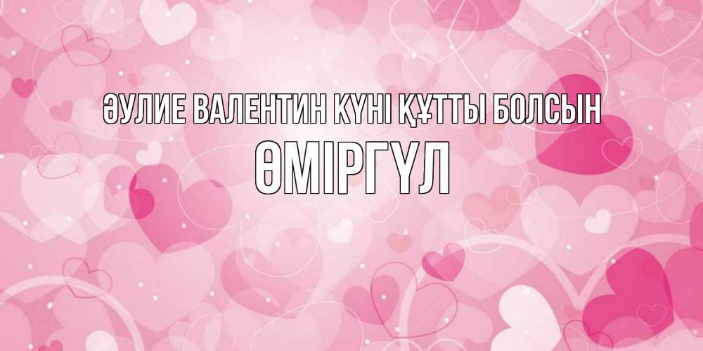 Күн сайын ашық хат с именем, ӨМІРГҮЛ Әулие Валентин күні құтты болсын открытки с именем на день всех влюбленных Онлайн тегін жүктеп алу тілектері бар керемет карта 