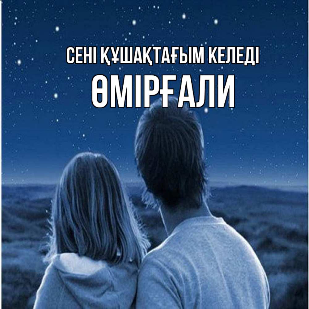 Күн сайын ашық хат с именем, ӨМІРҒАЛИ сені құшақтағым келеді парень с девушкой смотрят на звезды Онлайн тегін жүктеп алу тілектері бар керемет карта 