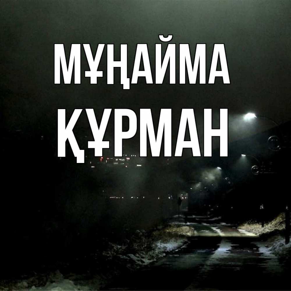 Күн сайын ашық хат с именем, ҚҰРМАН Мұңайма фонари Онлайн тегін жүктеп алу тілектері бар керемет карта 