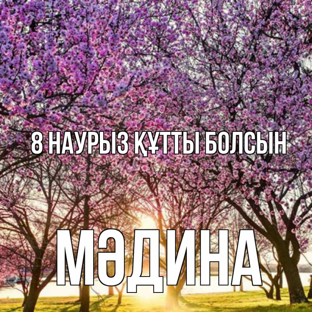 Күн сайын ашық хат с именем, МӘДИНА 8 наурыз құтты болсын международный женский день Онлайн тегін жүктеп алу тілектері бар керемет карта 