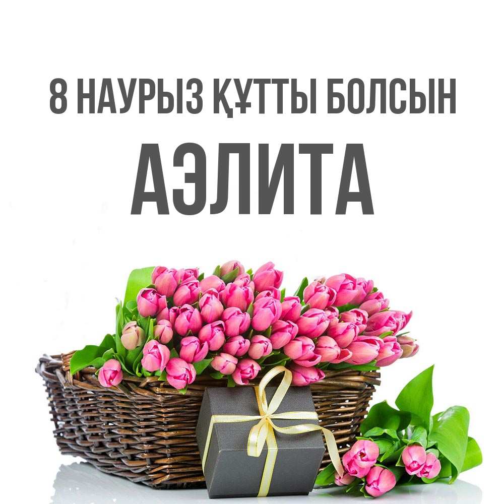 Күн сайын ашық хат с именем, Аэлита 8 наурыз құтты болсын цветы Онлайн тегін жүктеп алу тілектері бар керемет карта 