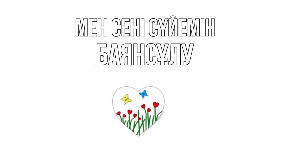 Күн сайын ашық хат с именем, БАЯНСҰЛУ Мен сені сүйемін сердечки, бабочки Онлайн тегін жүктеп алу тілектері бар керемет карта 
