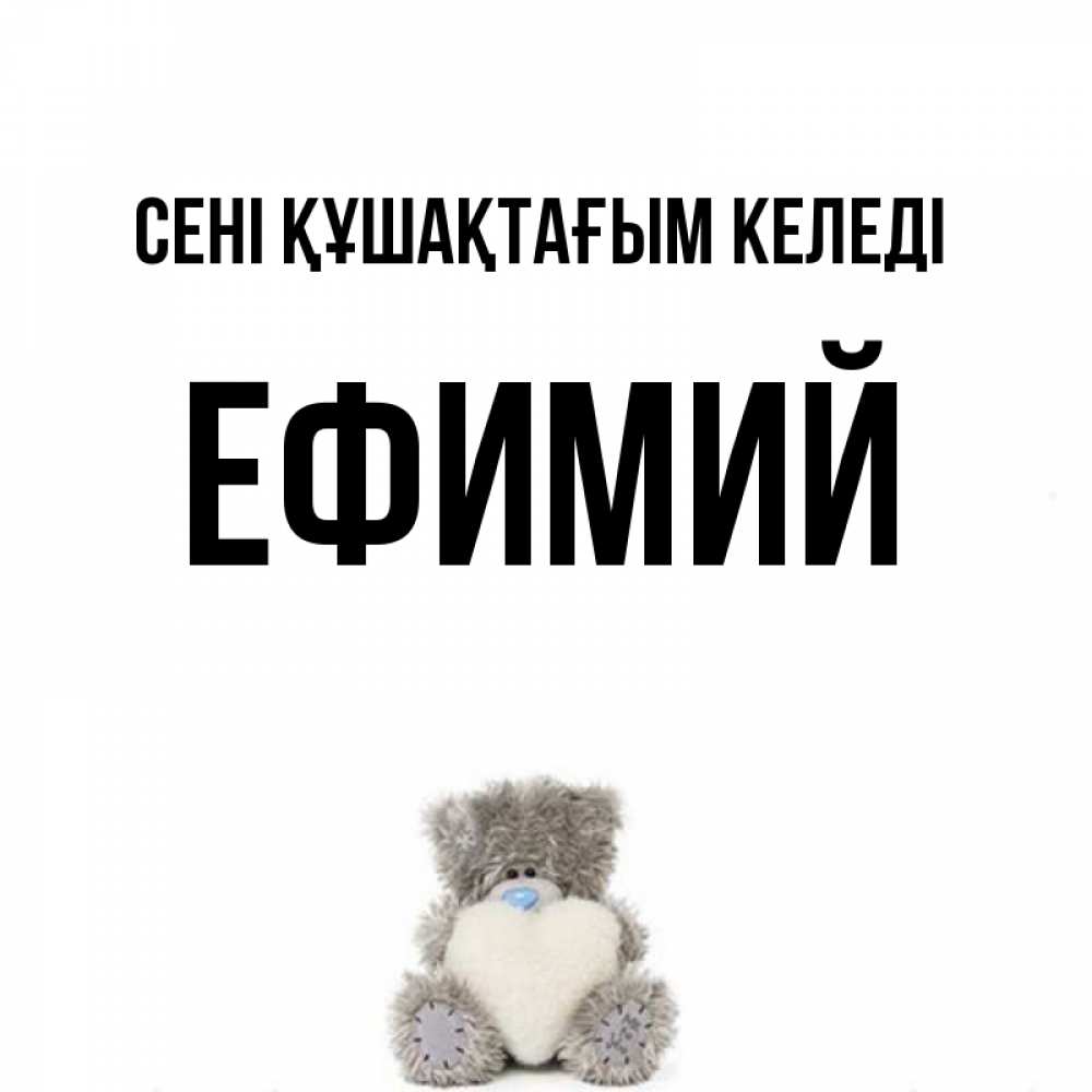 Күн сайын ашық хат с именем, Ефимий сені құшақтағым келеді медвежонок с сердечком белого цвета Онлайн тегін жүктеп алу тілектері бар керемет карта 