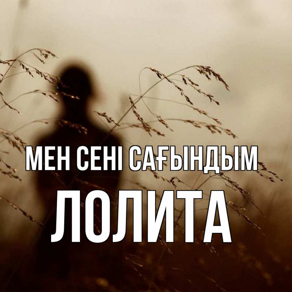 Күн сайын ашық хат с именем, Лолита Мен сені сағындым силуэт девушки Онлайн тегін жүктеп алу тілектері бар керемет карта 