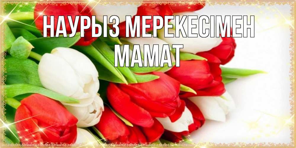 Күн сайын ашық хат с именем, МАМАТ Наурыз мерекесімен Поздравительные открытки для милых женщин Онлайн тегін жүктеп алу тілектері бар керемет карта 