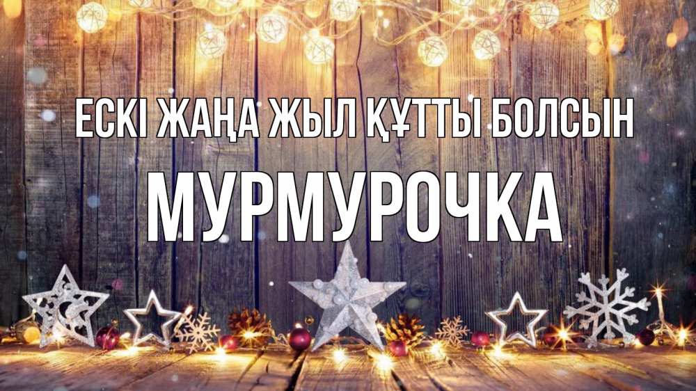 Күн сайын ашық хат с именем, Мурмурочка Ескі жаңа жыл құтты болсын новый год Онлайн тегін жүктеп алу тілектері бар керемет карта 