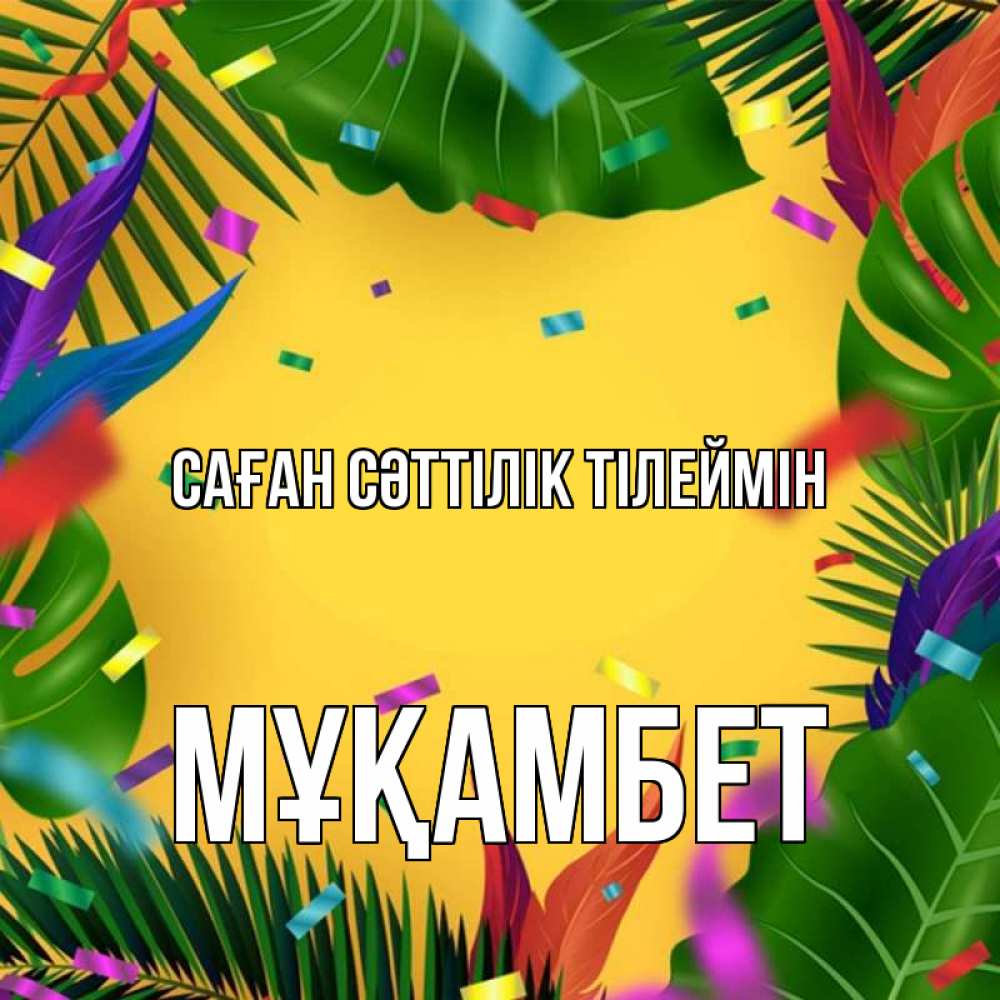 Күн сайын ашық хат с именем, МҰҚАМБЕТ Саған сәттілік тілеймін тропики Онлайн тегін жүктеп алу тілектері бар керемет карта 