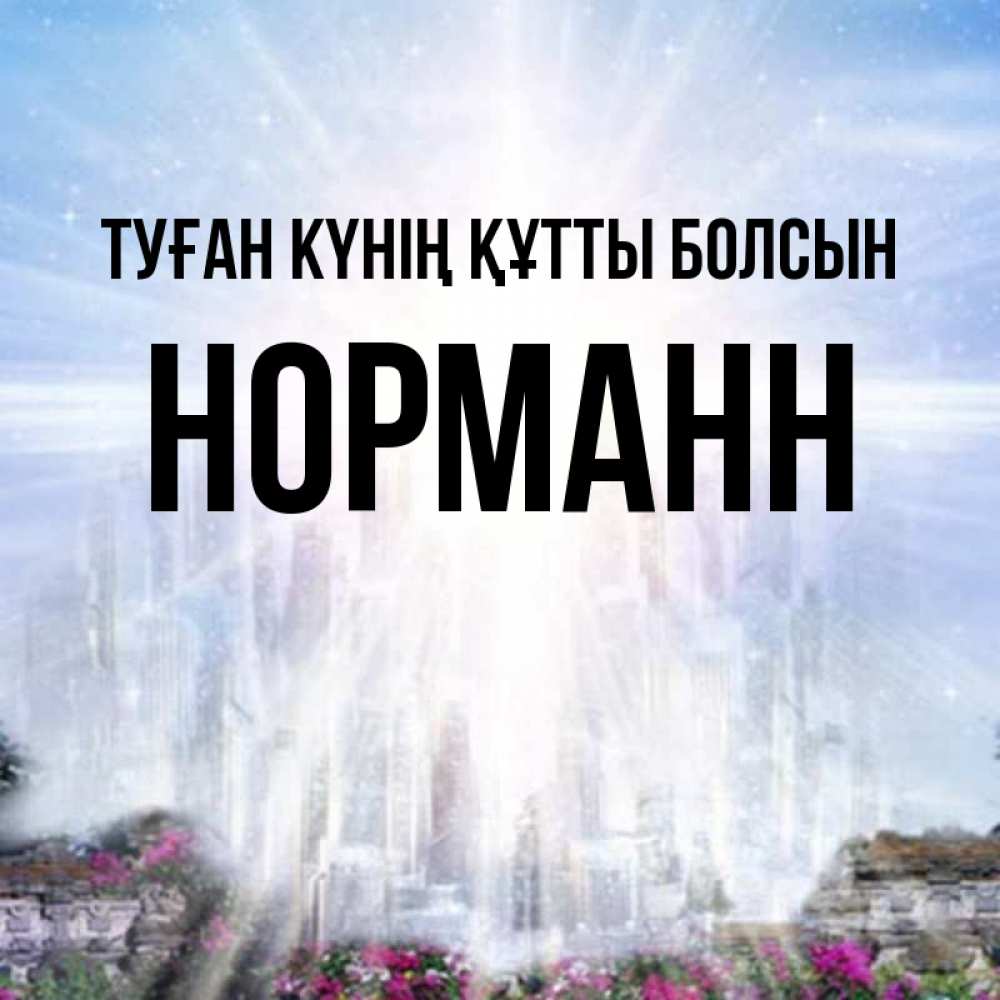 Күн сайын ашық хат с именем, Норманн Туған күнің құтты болсын небесный свет Онлайн тегін жүктеп алу тілектері бар керемет карта 