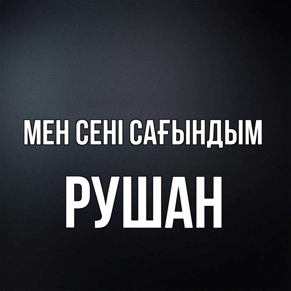 Күн сайын ашық хат с именем, Рушан Мен сені сағындым с подписью Онлайн тегін жүктеп алу тілектері бар керемет карта 