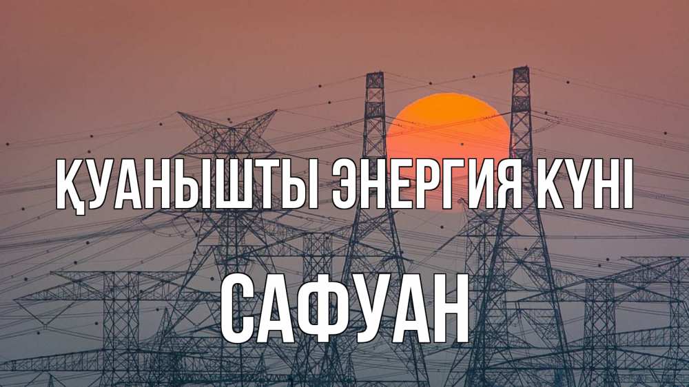 Күн сайын ашық хат с именем, САФУАН Қуанышты энергия күні Закат, энергетика Онлайн тегін жүктеп алу тілектері бар керемет карта 
