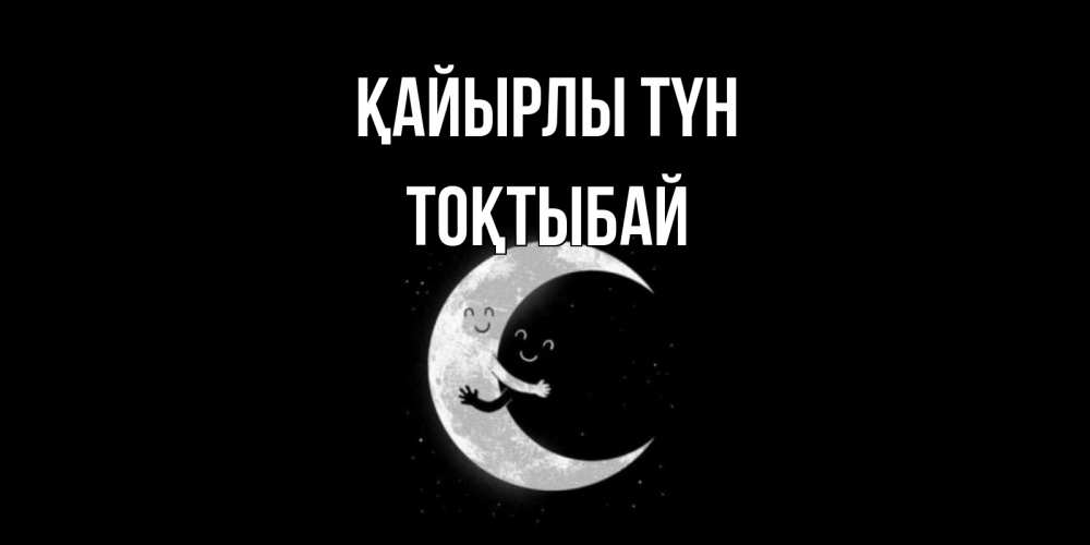 Күн сайын ашық хат с именем, ТОҚТЫБАЙ Қайырлы түн месяц Онлайн тегін жүктеп алу тілектері бар керемет карта 