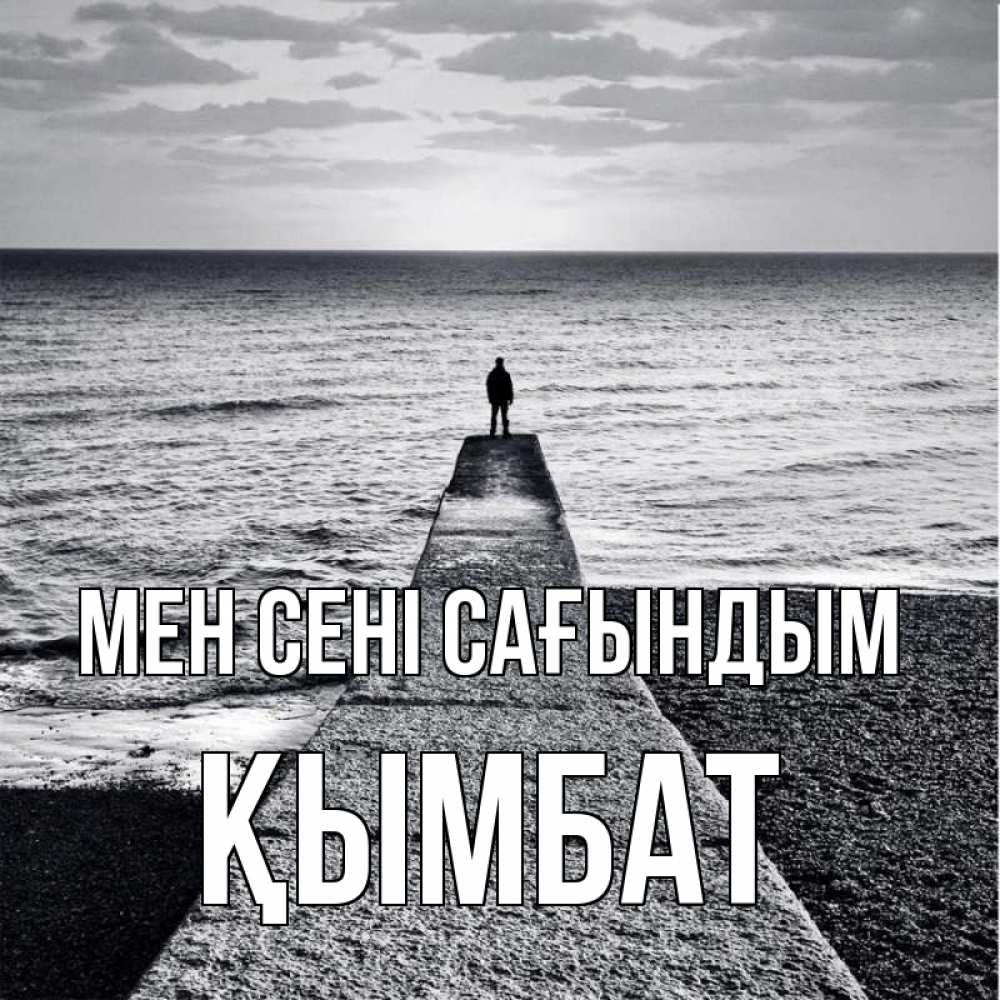 Күн сайын ашық хат с именем, ҚЫМБАТ Мен сені сағындым скучашки Онлайн тегін жүктеп алу тілектері бар керемет карта 