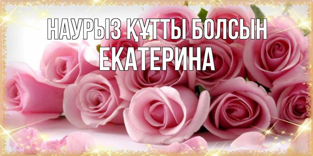 Күн сайын ашық хат с именем, Екатерина Наурыз құтты болсын поздравления женщин с наурызом Онлайн тегін жүктеп алу тілектері бар керемет карта 