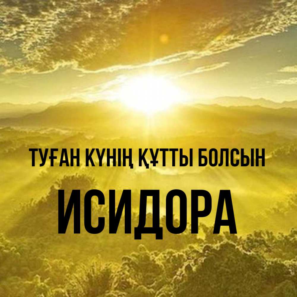 Күн сайын ашық хат с именем, Исидора Туған күнің құтты болсын леса и небо в желтом Онлайн тегін жүктеп алу тілектері бар керемет карта 