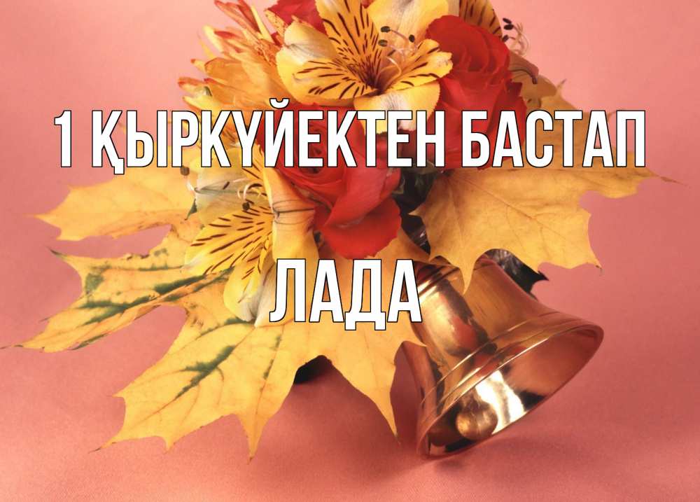 Күн сайын ашық хат с именем, Лада 1 қыркүйектен бастап колокольчик, желтые листья Онлайн тегін жүктеп алу тілектері бар керемет карта 