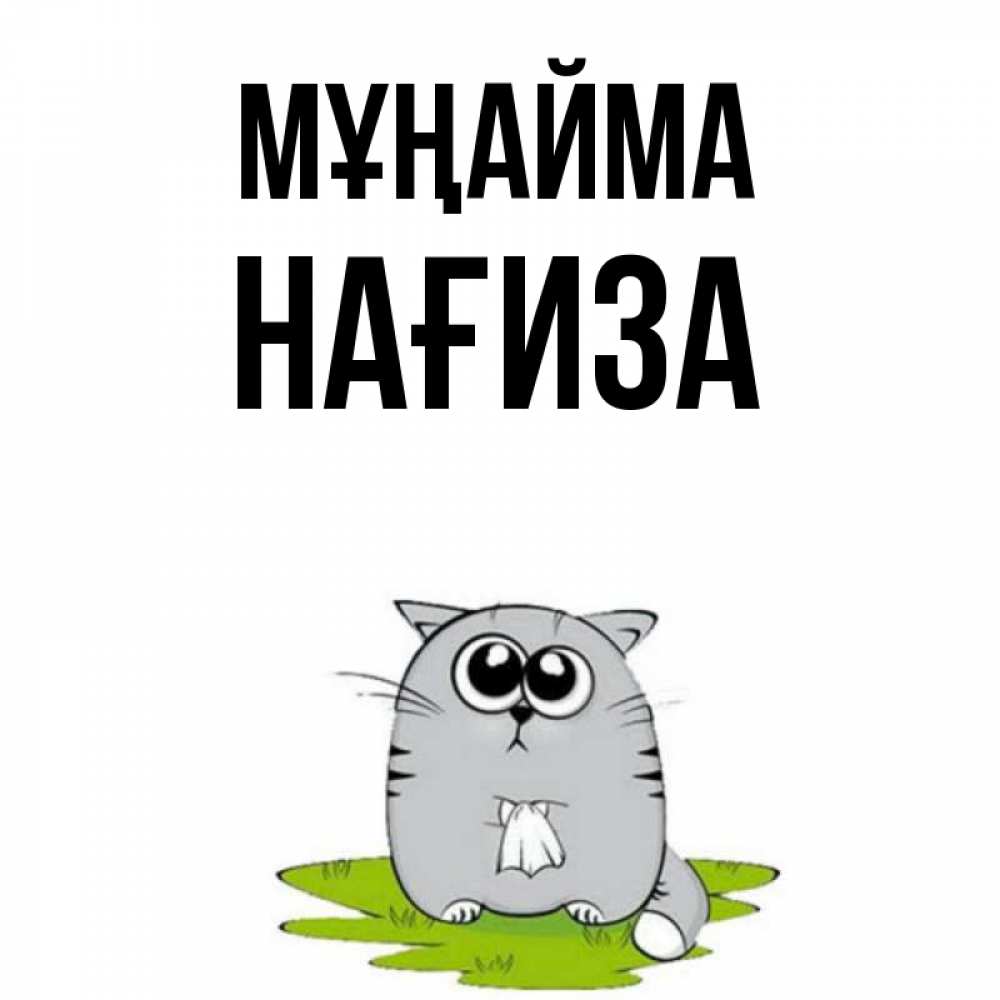 Күн сайын ашық хат с именем, НАҒИЗА Мұңайма грустный котяра Онлайн тегін жүктеп алу тілектері бар керемет карта 