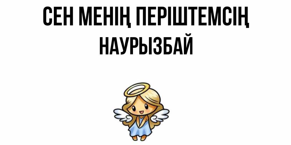 Күн сайын ашық хат с именем, Наурызбай Сен менің періштемсің ангел Онлайн тегін жүктеп алу тілектері бар керемет карта 