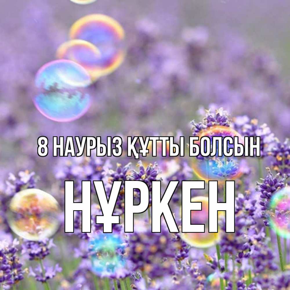Күн сайын ашық хат с именем, Нұркен 8 наурыз құтты болсын цветы Онлайн тегін жүктеп алу тілектері бар керемет карта 