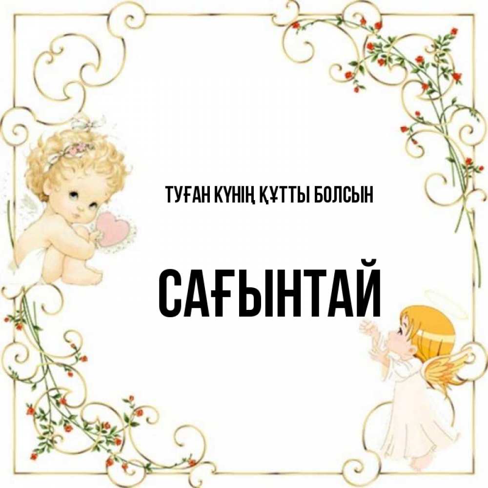 Күн сайын ашық хат с именем, Сағынтай Туған күнің құтты болсын ангелы желают прекрасных именин Онлайн тегін жүктеп алу тілектері бар керемет карта 