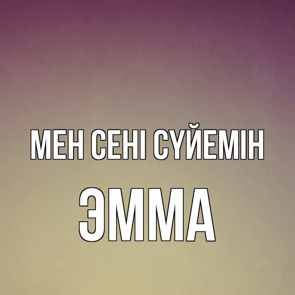 Күн сайын ашық хат с именем, Эмма Мен сені сүйемін для любимой Онлайн тегін жүктеп алу тілектері бар керемет карта 