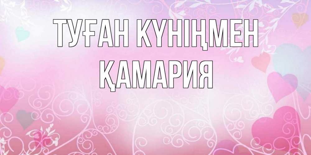 Күн сайын ашық хат с именем, ҚАМАРИЯ Туған күніңмен розовые сердечки и узоры Онлайн тегін жүктеп алу тілектері бар керемет карта 