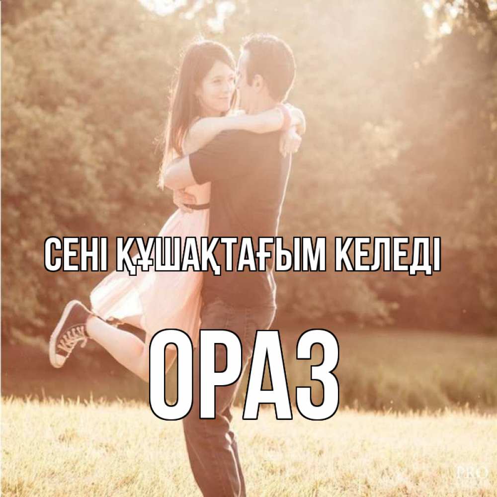 Күн сайын ашық хат с именем, ОРАЗ сені құшақтағым келеді парень и девушка фото под фильтром Онлайн тегін жүктеп алу тілектері бар керемет карта 