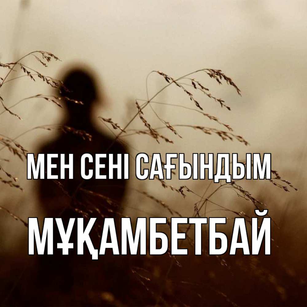Күн сайын ашық хат с именем, Мұқамбетбай Мен сені сағындым силуэт девушки Онлайн тегін жүктеп алу тілектері бар керемет карта 
