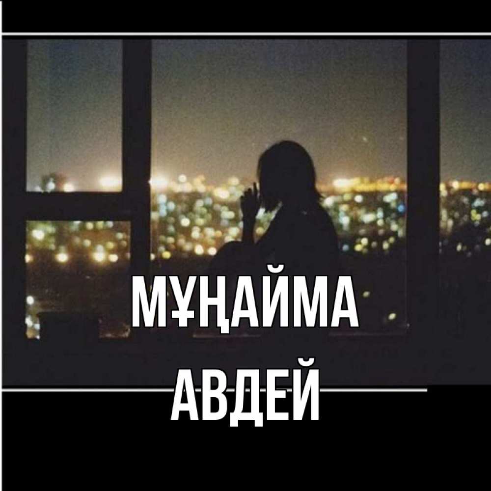Күн сайын ашық хат с именем, Авдей Мұңайма смотрит на ночной город Онлайн тегін жүктеп алу тілектері бар керемет карта 