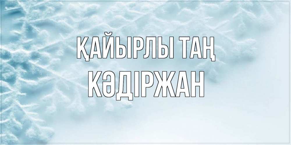 Күн сайын ашық хат с именем, Кәдіржан Қайырлы таң классное зимнее утро Онлайн тегін жүктеп алу тілектері бар керемет карта 