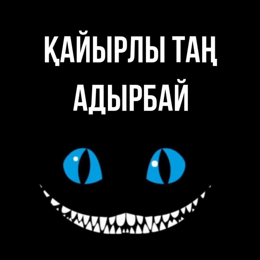 Күн сайын ашық хат с именем, Адырбай Қайырлы таң голубые глаза и зубки Онлайн тегін жүктеп алу тілектері бар керемет карта 