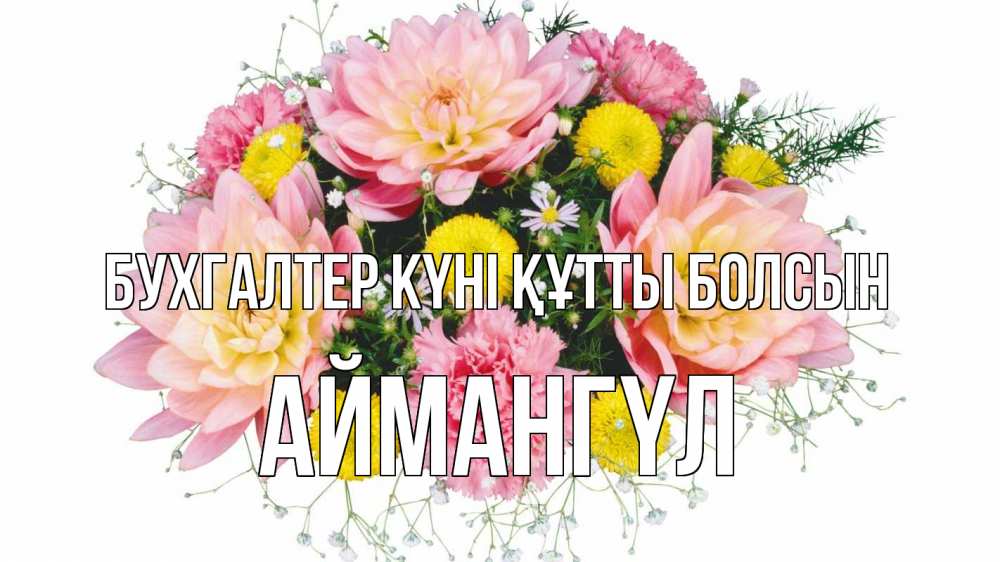 Күн сайын ашық хат с именем, Аймангүл бухгалтер күні құтты болсын с днем бухгалтера Онлайн тегін жүктеп алу тілектері бар керемет карта 