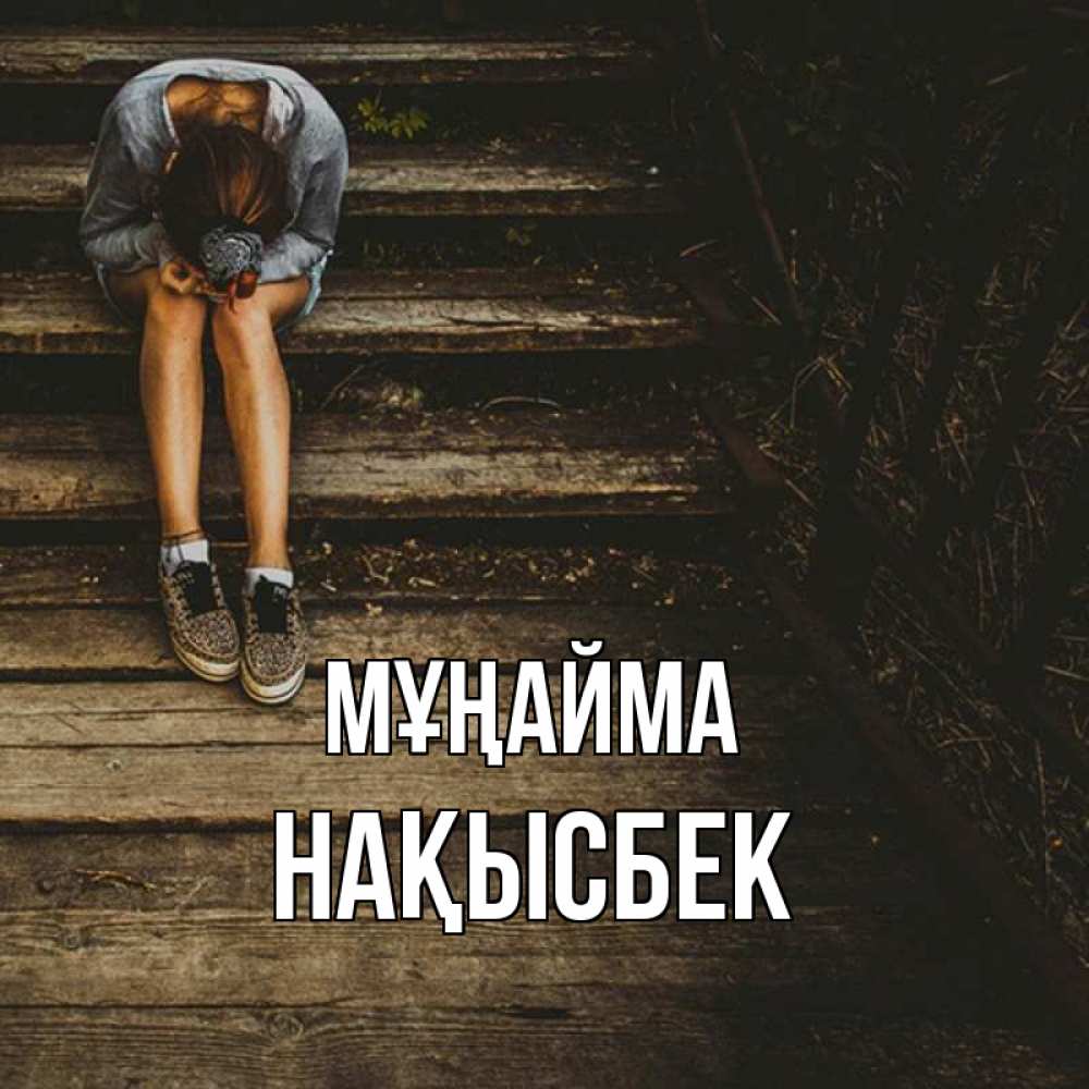 Күн сайын ашық хат с именем, НАҚЫСБЕК Мұңайма девушка сидит на деревянных ступеньках Онлайн тегін жүктеп алу тілектері бар керемет карта 