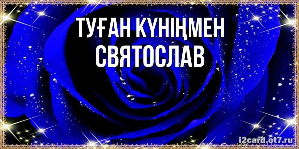 Күн сайын ашық хат с именем, Святослав Туған күніңмен голубые цветы в росе Онлайн тегін жүктеп алу тілектері бар керемет карта 