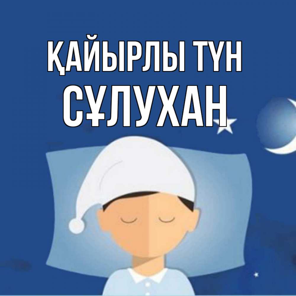 Күн сайын ашық хат с именем, СҰЛУХАН Қайырлы түн подушка и шапочка Онлайн тегін жүктеп алу тілектері бар керемет карта 