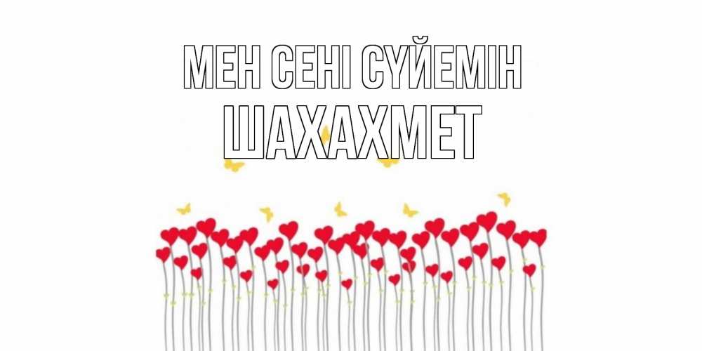Күн сайын ашық хат с именем, ШАХАХМЕТ Мен сені сүйемін бабочки,сердечки Онлайн тегін жүктеп алу тілектері бар керемет карта 