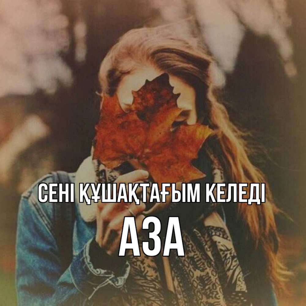 Күн сайын ашық хат с именем, АЗА сені құшақтағым келеді осеннее настроение и рыжая Онлайн тегін жүктеп алу тілектері бар керемет карта 