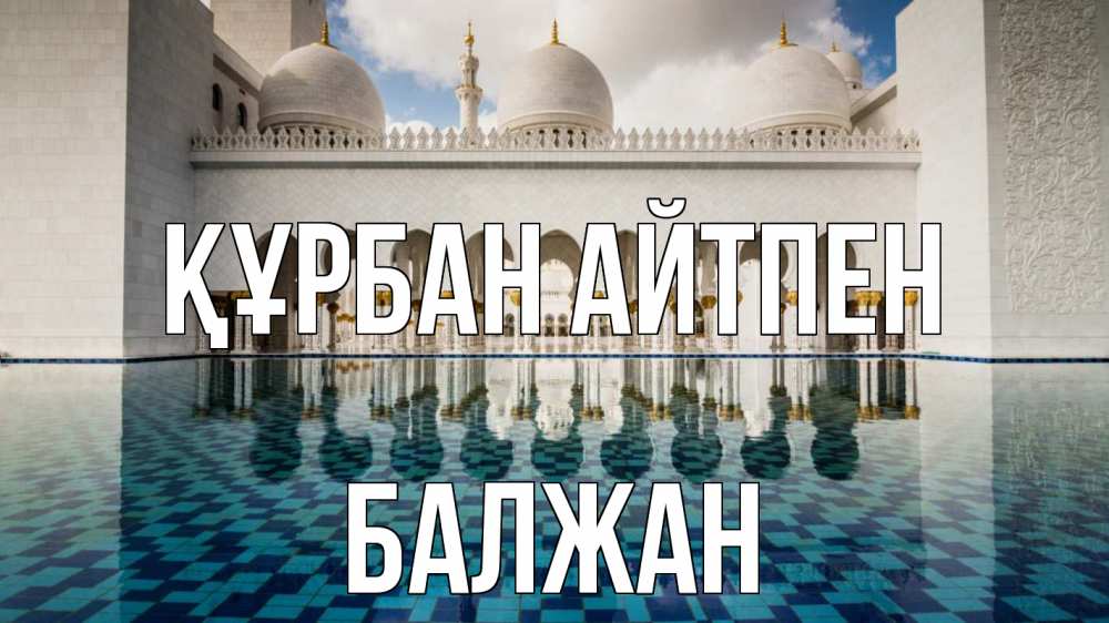 Күн сайын ашық хат с именем, БАЛЖАН Құрбан айтпен мечеть Онлайн тегін жүктеп алу тілектері бар керемет карта 