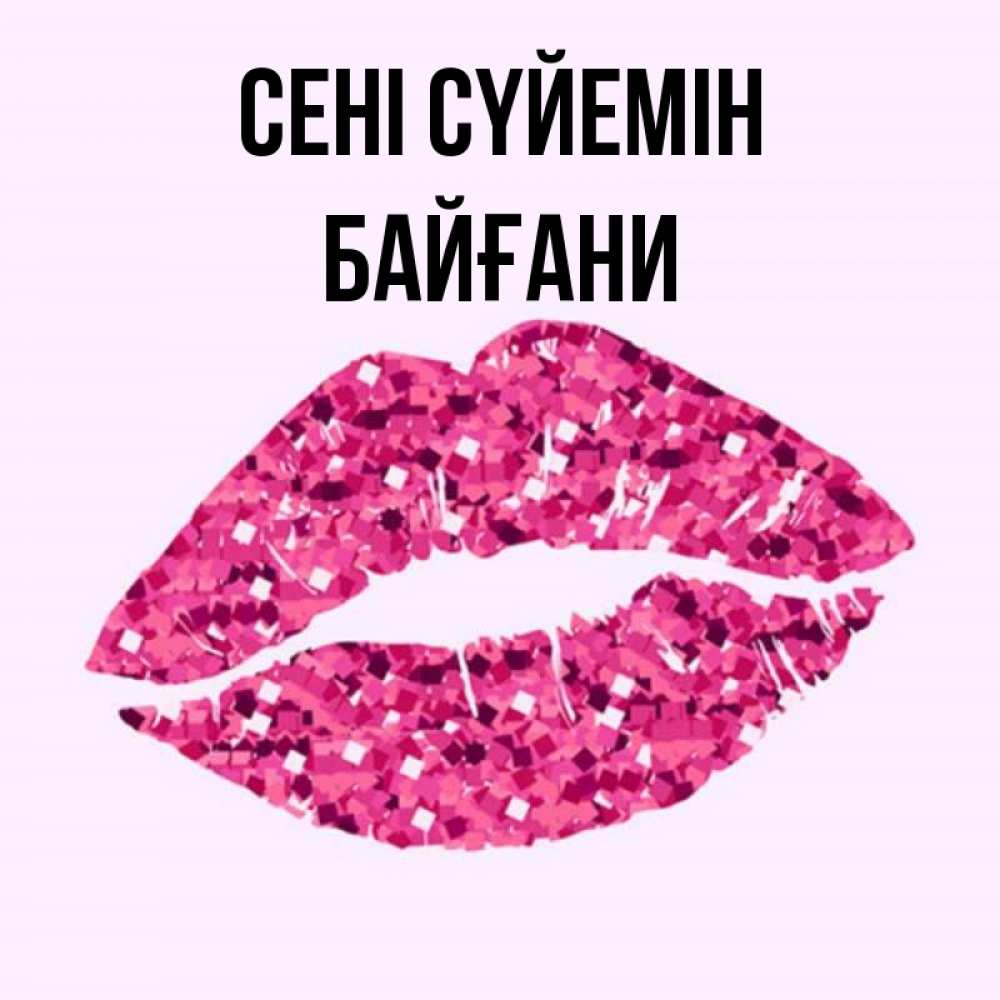 Күн сайын ашық хат с именем, Байғани Сені сүйемін открытка с женскими губами и поцелуем для парня Онлайн тегін жүктеп алу тілектері бар керемет карта 