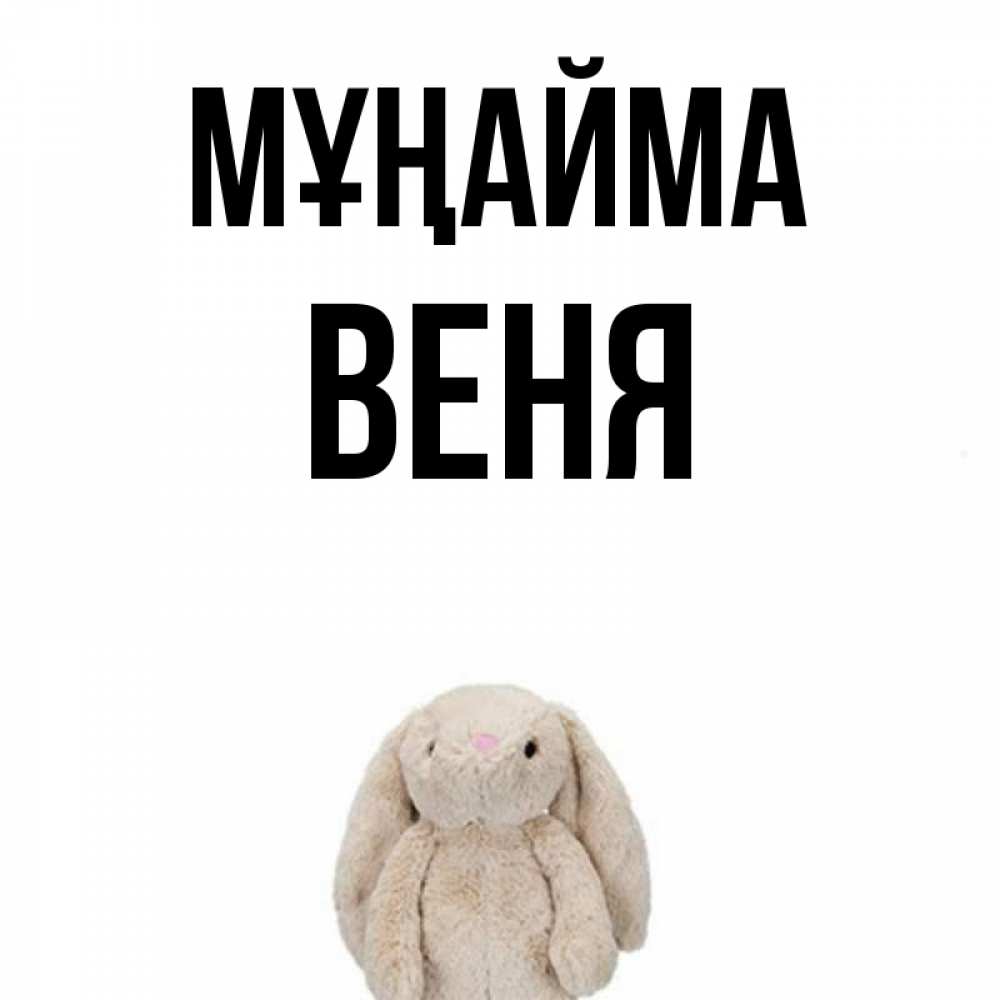 Күн сайын ашық хат с именем, Веня Мұңайма детская игрушка зайчика Онлайн тегін жүктеп алу тілектері бар керемет карта 