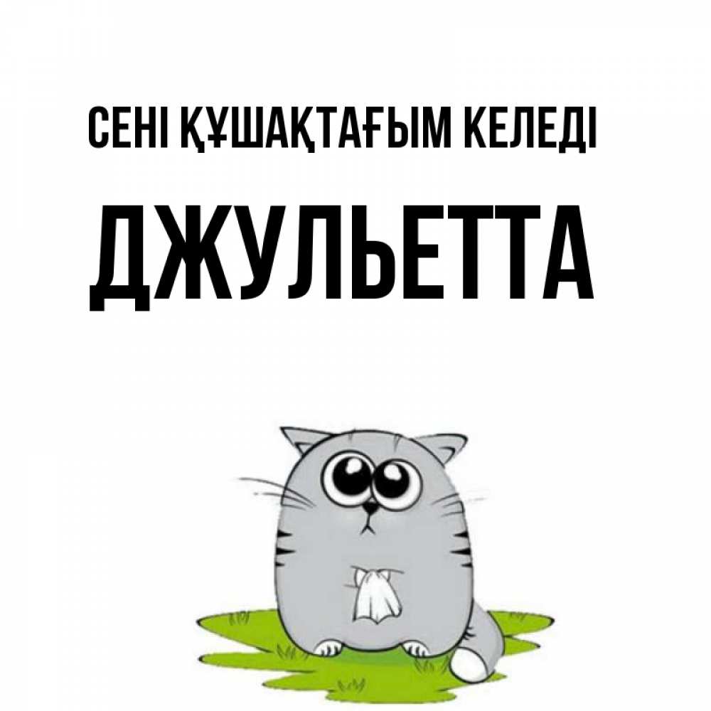 Күн сайын ашық хат с именем, Джульетта сені құшақтағым келеді котик теребит платочек сидя на травке Онлайн тегін жүктеп алу тілектері бар керемет карта 