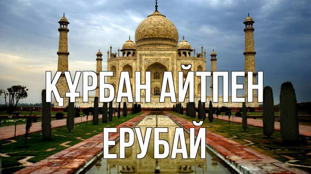 Күн сайын ашық хат с именем, Ерубай Құрбан айтпен тадж махал Онлайн тегін жүктеп алу тілектері бар керемет карта 