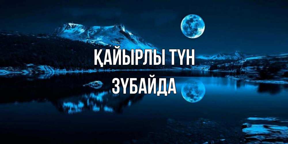 Күн сайын ашық хат с именем, ЗҮБАЙДА Қайырлы түн луна, озеро, горы Онлайн тегін жүктеп алу тілектері бар керемет карта 
