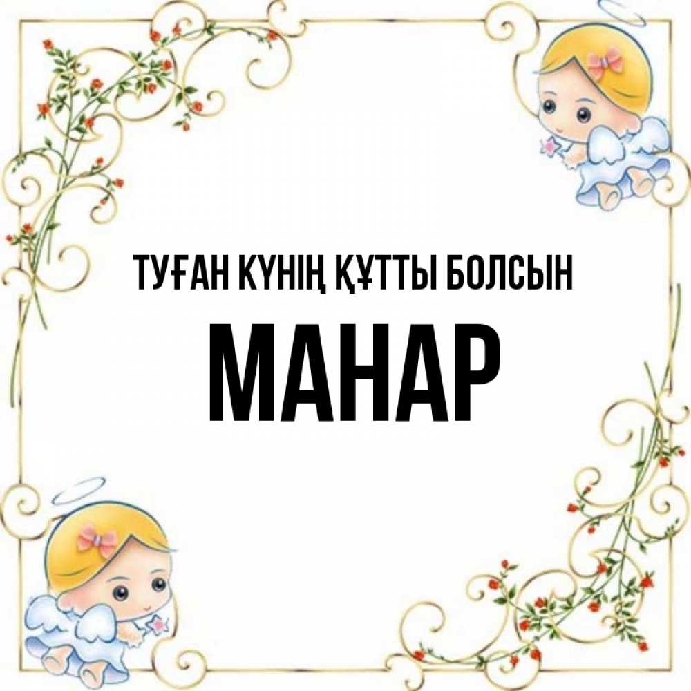 Күн сайын ашық хат с именем, МАНАР Туған күнің құтты болсын девочки ангелы Онлайн тегін жүктеп алу тілектері бар керемет карта 