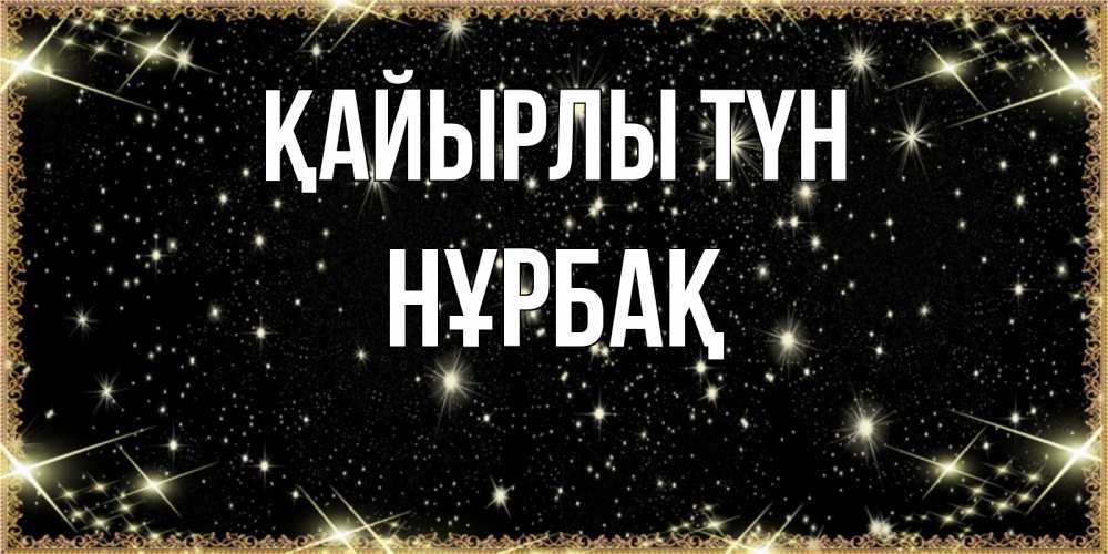 Күн сайын ашық хат с именем, НҰРБАҚ Қайырлы түн засыпаем под звездами Онлайн тегін жүктеп алу тілектері бар керемет карта 