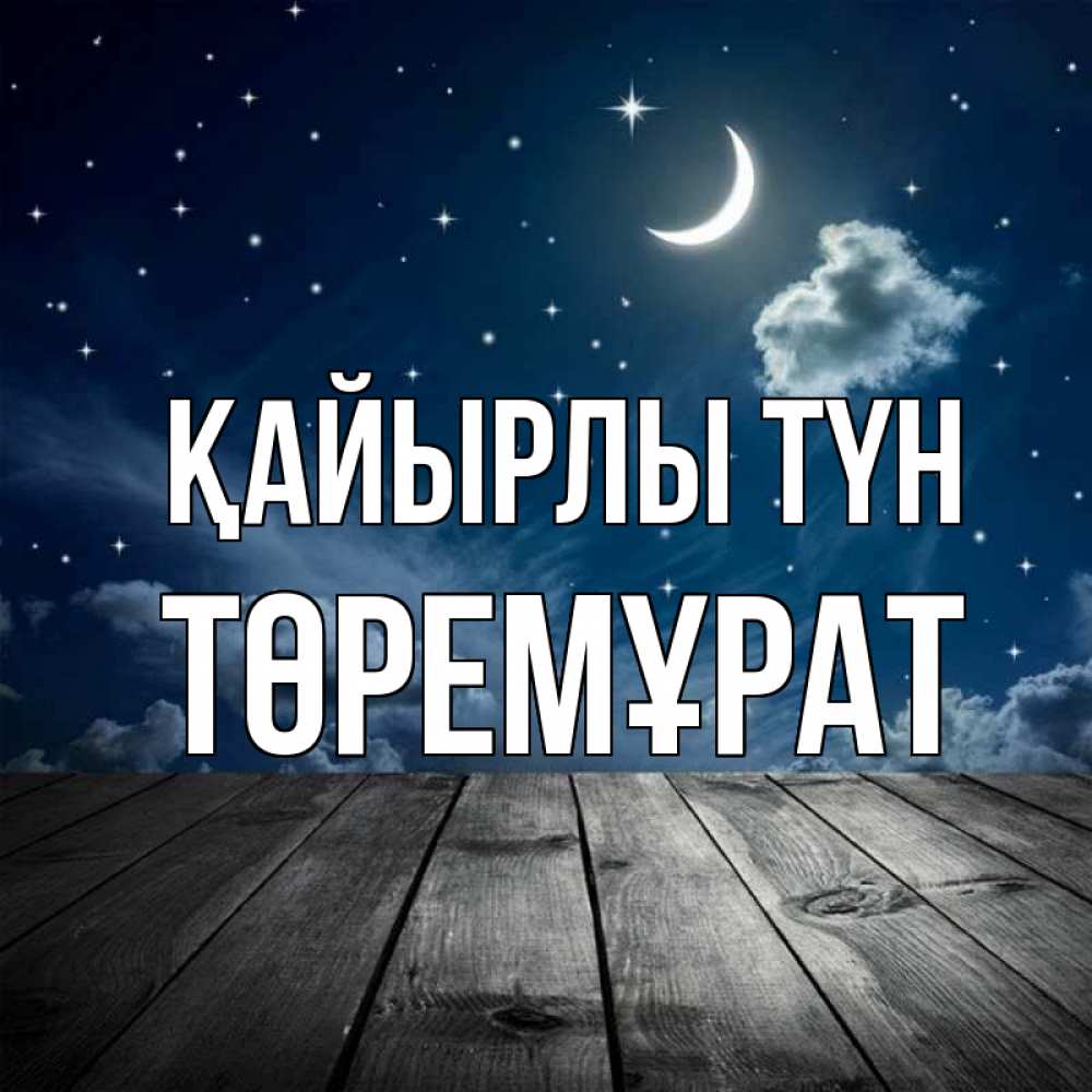 Күн сайын ашық хат с именем, Төремұрат Қайырлы түн месяц и звезда Онлайн тегін жүктеп алу тілектері бар керемет карта 